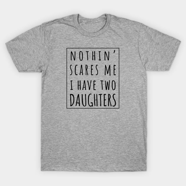 Nothin' Scares Me I Have Two Daughters. | Perfect Funny Gift for Dad Mom vintage. T-Shirt by VanTees